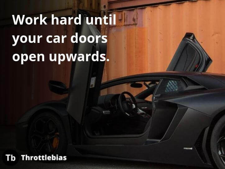 Work hard until your car doors open upwards